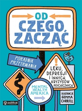 Od czego zacząć. Poradnik przetrwania lęku, depresji i innych kryzysów psychicznych - praca zbiorowa