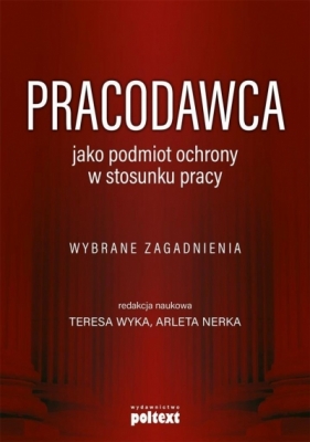 Pracodawca jako podmiot ochrony w stosunku pracy - Teresa Wyka, Arleta Nerka