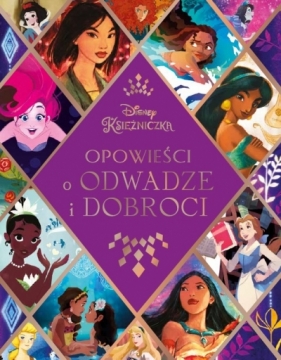 Opowieści o odwadze i dobroci. Disney Księżniczka - Praca zbiorowa