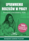 Uprawnienia rodziców w pracy. Poradnik pracodawcy Opracowanie zbiorowe