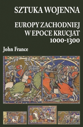 Sztuka wojenna Europy Zachodniej w epoce krucjat 1000-1300 - France John