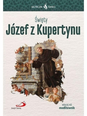 Skuteczni Święci. Święty Józef z Kupertynu - Opracowanie zbiorowe