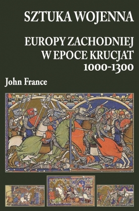 Sztuka wojenna Europy Zachodniej w epoce krucjat 1000-1300 - John France