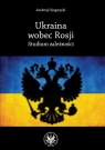 Ukraina wobec Rosji Studium zależności Szeptycki Andrzej