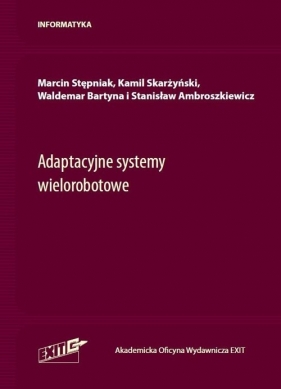 Adaptacyjne systemy wielorobotowe - Marcin Stępniak, Kamil Skarżyński, Waldemar Bartyna, Stanisław Ambroszkiewicz