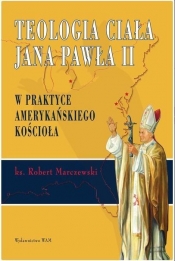 Teologia ciała Jana Pawła II w praktyce amerykańskiego kościoła - Marczewski Ks. Roman