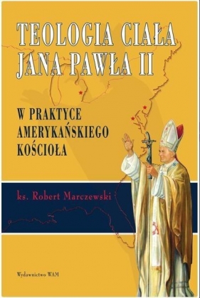 Teologia ciała Jana Pawła II w praktyce amerykańskiego kościoła - Roman Marczewski