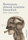 Ilustrowany słownik terminów literackich Historia, anegdota, etymologia