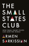 The Small States Club. How Small Smart Powers Can Save the World Armen Sarkissian