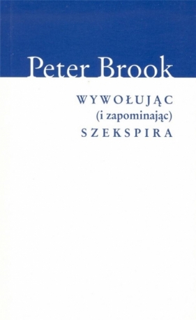 Wywołując (i zapominając) Szekspira - Peter Brook