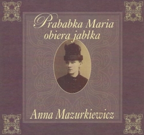 Prababka Maria obiera jabłka - Mazurkiewicz Anna