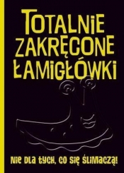 Totalnie zakręcone łamigłówki nie dla tych, co się ślimaczą! - Opracowanie zbiorowe