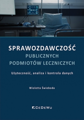 Sprawozdawczość publicznych podmiotów leczniczych - użyteczność, analiza i kontrola danych - Wioletta Świeboda