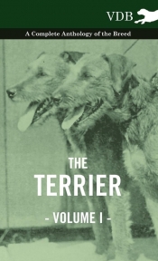 The Terrier Vol. I. - A Complete Anthology of the Breed
