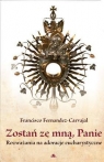 Zostań ze mną Panie Rozważania na adoracje eucharystyczne Fernandez-Carvajal Francisco