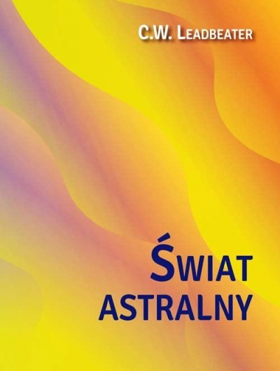 Świat astralny. Jego wygląd, mieszkańcy, fenomeny