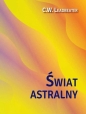 Świat astralny. Jego wygląd, mieszkańcy, fenomeny - Charles Webster Leadbeater