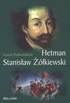 Hetman Stanisław Żółkiewski - Podhorodecki Leszek