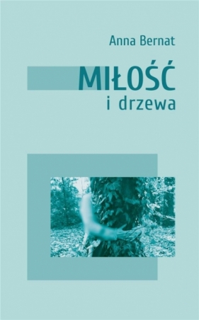 Miłość i drzewa - Anna Bernat