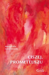 Ciszej, Prometeuszu - Lewandowska Maria Zofia