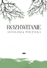 Rozkwitanie Antologia poetycka H. Kryściak, I. Bober, Monika Stanisławowska, E. Andrukiewicz, Reggel J., Kinga Michałowska,