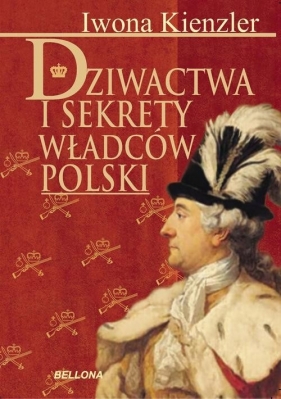 Dziwactwa i sekrety władców Polski - Kienzler Iwona