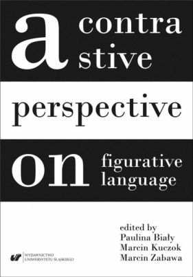 A contrastive perspective on figurative language - Paulina Biały, Marcin Kuczok, Marcin Zabawa