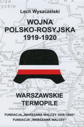 Wojna polsko-rosyjska 1919-1920. Warszawskie Termopile - Wyszczelski Lech 