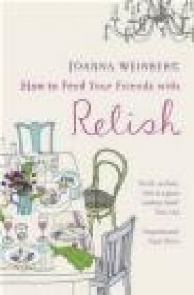 How to Feed Your Friends with Relish Joanna Weinberg