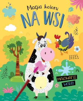 Magia koloru. Na wsi. Malowanie wodą! - Opracowanie zbiorowe