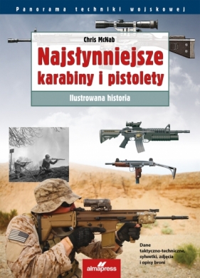 Najsłynniejsze karabiny i pistolety. Ilustrowana historia - Chris McNab