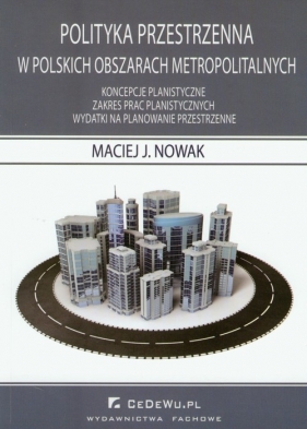 Polityka przestrzenna w polskich obszarach metropolitalnych - Maciej J. Nowak