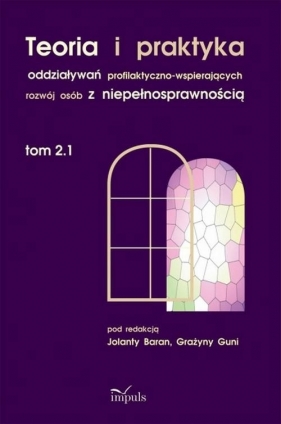 Teoria i praktyka oddziaływań profilaktyczno-wspierających rozwój osób z niepełnosprawnością - Gunia Grażyna, Baran Jolanta