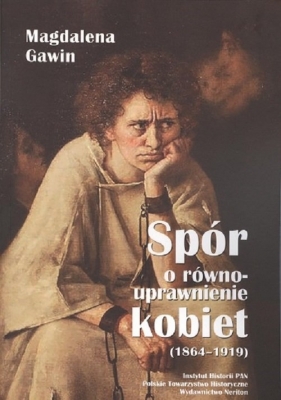 Spór o równouprawnienie kobiet 1864-1919 - Gawin Magdalena<br />