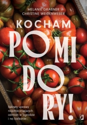 Kocham pomidory! Sekrety uprawy najsmaczniejszych odmian w ogrodzie i na balkonie - Melanie Grabner, Christine Weidenweber