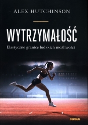 Wytrzymałość. Elastyczne granice ludzkich możliwości - Alex Hutchinson