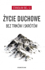 Życie duchowe bez trików i skrótów - Stanisław Biel