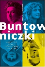 Buntowniczki. Niezwykłe Polki, które robiły... - Andrzej Fedorowicz