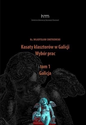 Kasaty klasztorów w Galicji. Wybór pracT.1 Galicja - ks. Władysław Chotkowski
