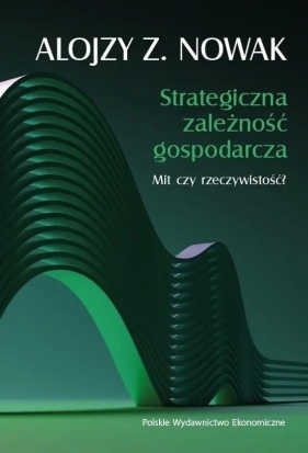 Strategiczna zależność gospodarcza - Alojzy Z. Nowak