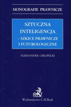 Sztuczna inteligencja szkice prawnicze i futurologiczne - Aleksander Chłopecki