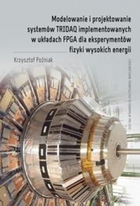 Modelowanie i projektowanie systemów TRIDAQ implementowanych w układach FPGA dla eksperymentów fizyki wysokich energii - Krzysztof Poźniak