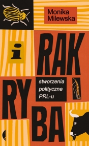 I rak ryba. Stworzenia polityczne PRL-u - Monika Milewska