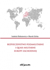 Bezpieczeństwo pozamilitarne i quasi - militarne Europy Zachodniej - Oleksiewicz Izabela, Górka Marek