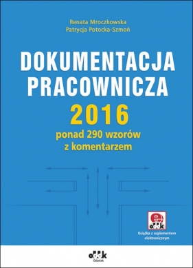 Dokumentacja pracownicza 2016 ponad 290 wzorów z komentarzem (z suplementem elektronicznym) (DKP1068e) - Mroczkowska Renata, Potocka-Szmoń Patrycja