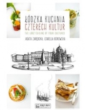 Łódzka kuchnia czterech kultur The Lodz Cuisine of Four Cultures - Borowska Izabella, Zarębska Agata