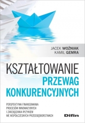 Kształtowanie przewag konkurencyjnych - Jacek Woźniak, Kamil Gemra