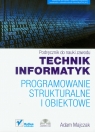 Technik informatyk Programowanie strukturalne i obiektowe Podręcznik do nauki Majczak Adam