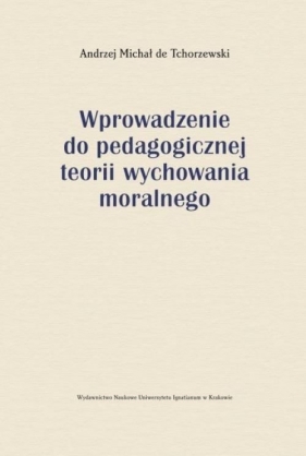 Wprowadzenie do pedagogicznej teorii wychowania moralnego - Tchorzewski de Andrzej Michał