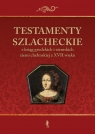 Testamenty szlacheckiez ksiąg grodzkich i ziemskich ziemi chełmskiej z